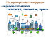 Подготовка к XII научно-практической конференции «Городское хозяйство: технологии, экономика, право» продолжается!