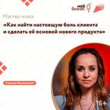 Центр «Мой бизнес» приглашает предпринимателей на мастер-класс  «Как найти настоящую боль клиента и сделать её основой нового продукта»